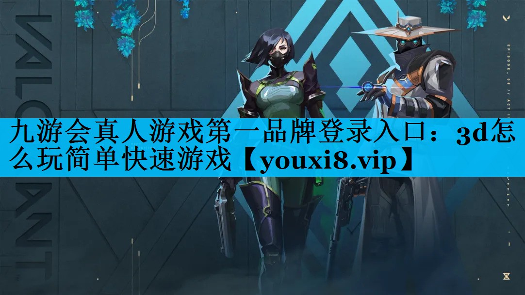 九游会真人游戏第一品牌登录入口：3d怎么玩简单快速游戏
