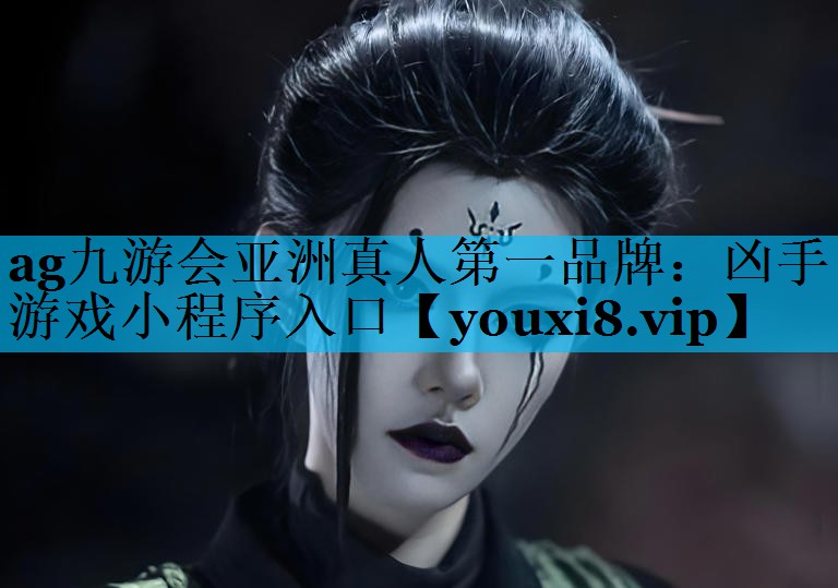 ag九游会亚洲真人第一品牌：凶手游戏小程序入口