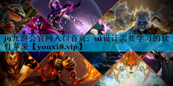 j9九游会官网入口首页：ui设计需要学习的软件苹果