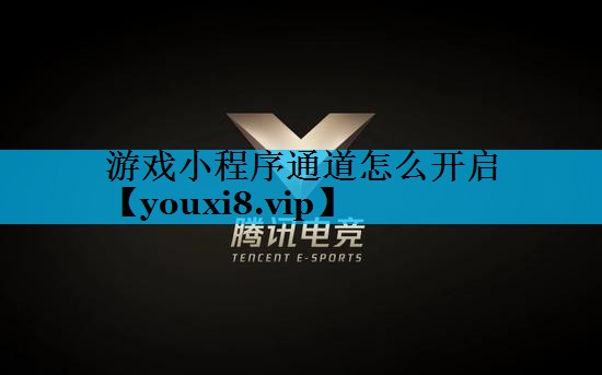 游戏小程序通道怎么开启