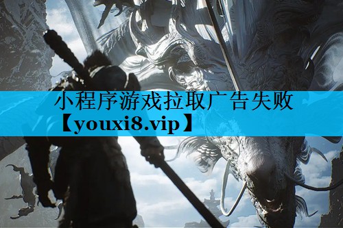 小程序游戏拉取广告失败 小程序游戏拉取广告失败