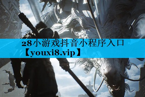 28小游戏抖音小程序入口 28小游戏抖音小程序入口