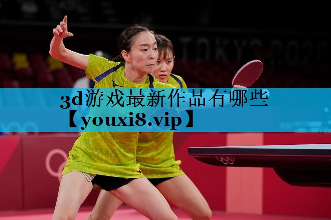 3d游戏最新作品有哪些