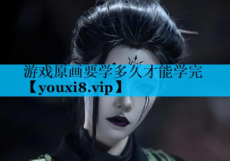游戏原画要学多久才能学完 游戏原画要学多久才能学完